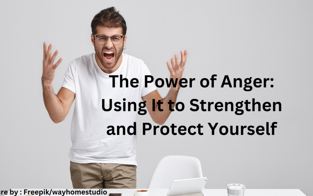 The Power of Anger: Using It to Strengthen and Protect Yourself